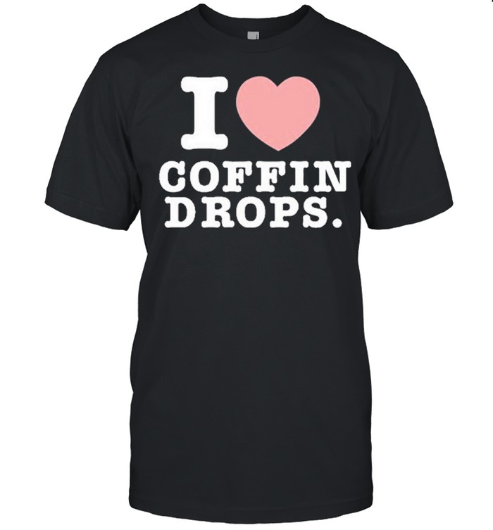 I love coffin drops shirt