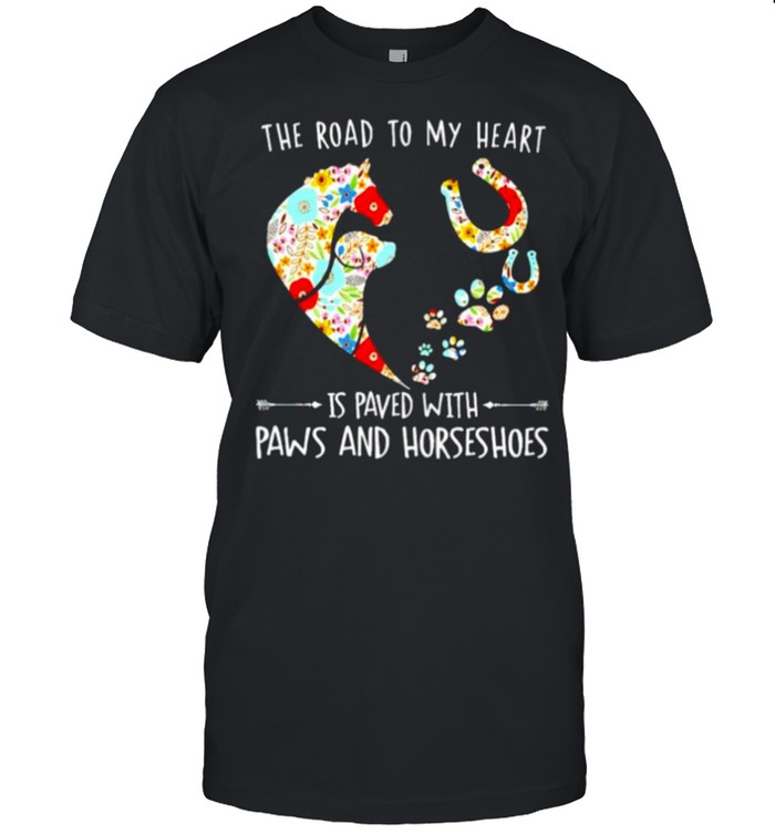 The road to my heart is paved with paws and horseshoes shirt