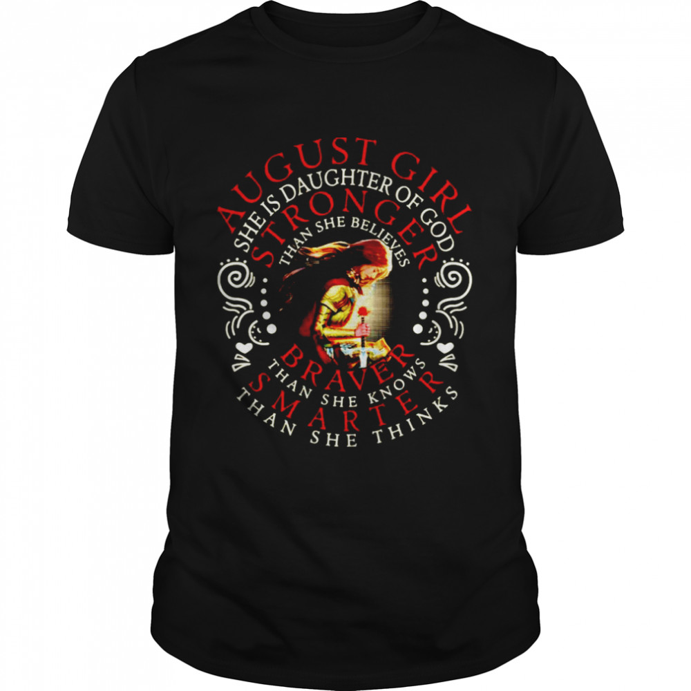 August girl she is daughter of God stronger than she believes shirt