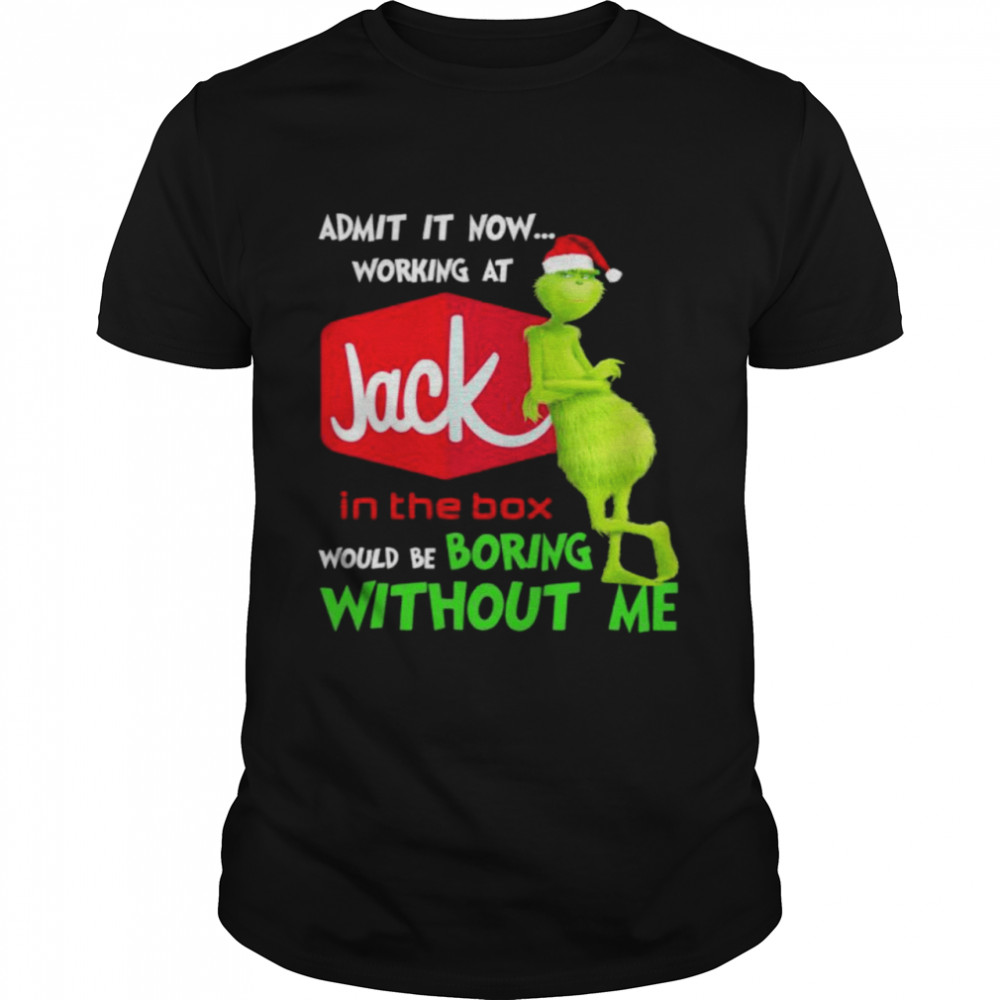 Santa Grinch admit it now working at Jack In The Box would be boring without me shirt