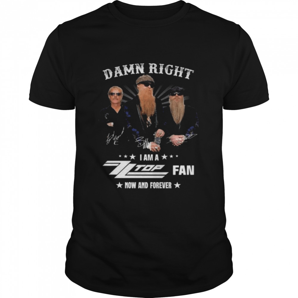 Damn right I am a ZZ Top Fan now and forever signatures shirt