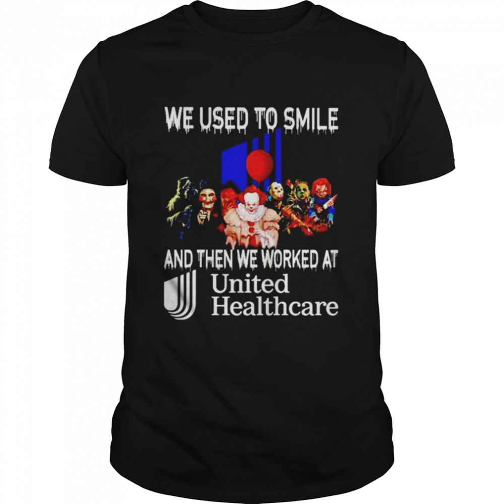 Horror Halloween we used to smile and then we worked at United Healthcare shirt