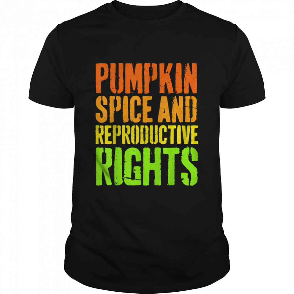 Pumpkin Spice And Reproductive Rights Feminist Fall shirt