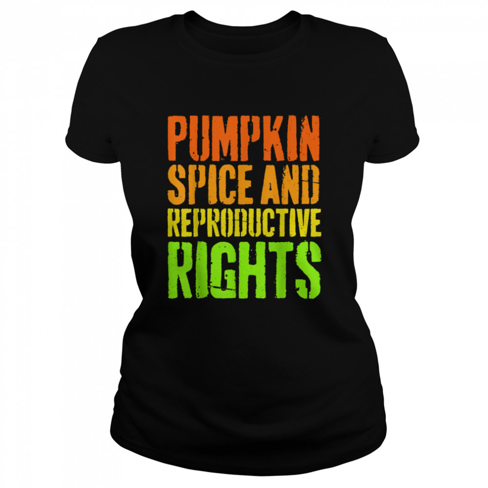 Pumpkin Spice And Reproductive Rights Feminist Fall shirt Classic Women's T-shirt