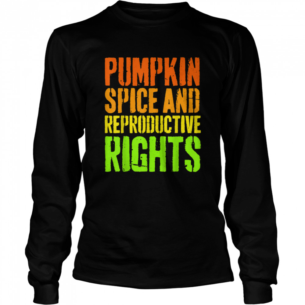 Pumpkin Spice And Reproductive Rights Feminist Fall shirt Long Sleeved T-shirt