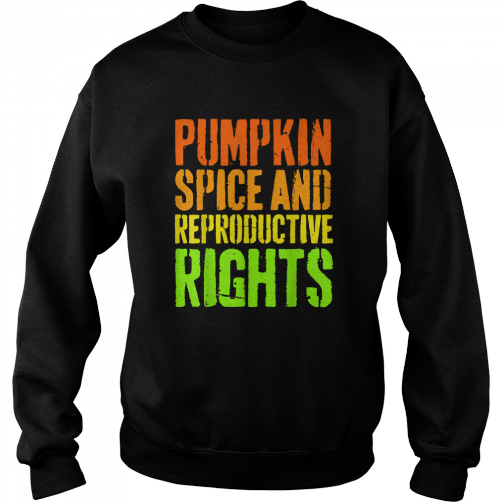 Pumpkin Spice And Reproductive Rights Feminist Fall shirt Unisex Sweatshirt