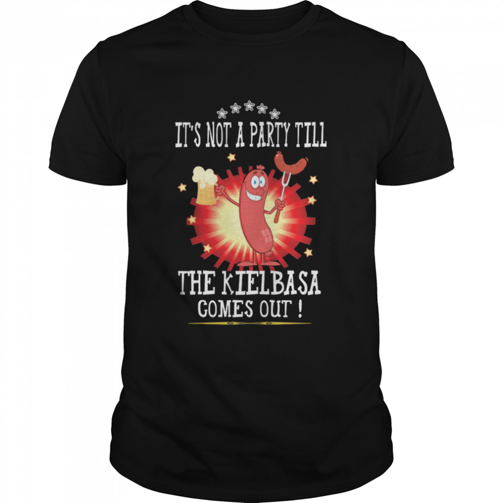 Its Not A Party Till The Kielbasa Comes Out shirt