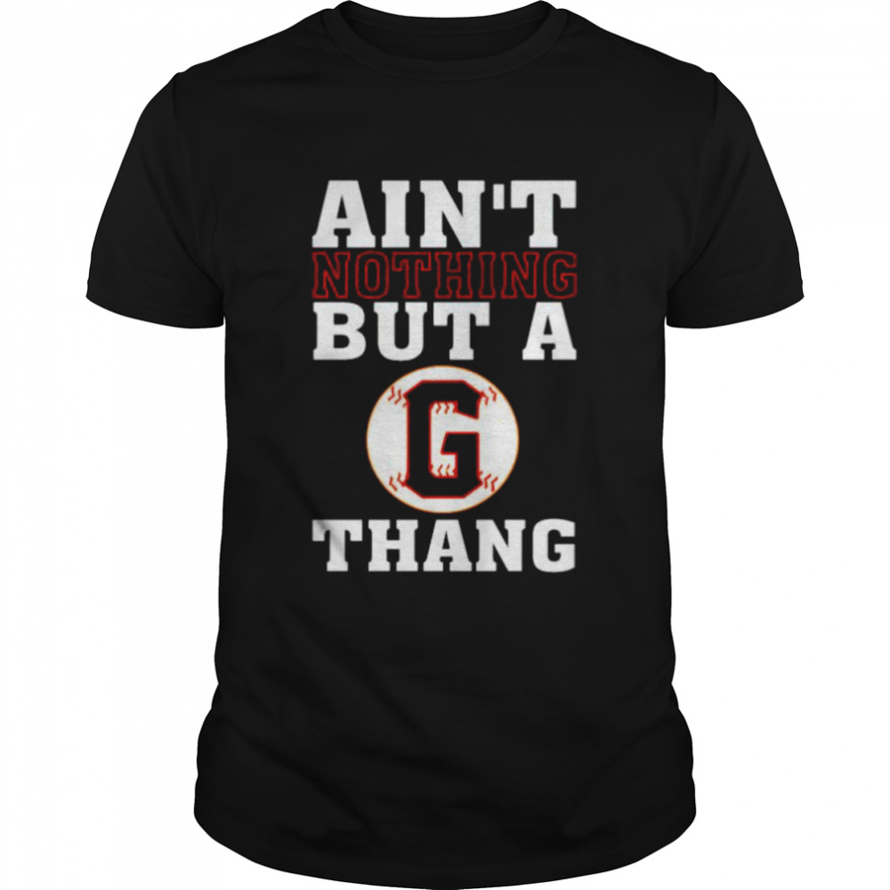 San Francisco Giants ain’t nothing but a thing shirt