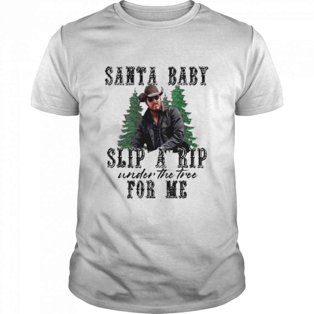 Santa baby slip a rip under the tree for me christmas shirt