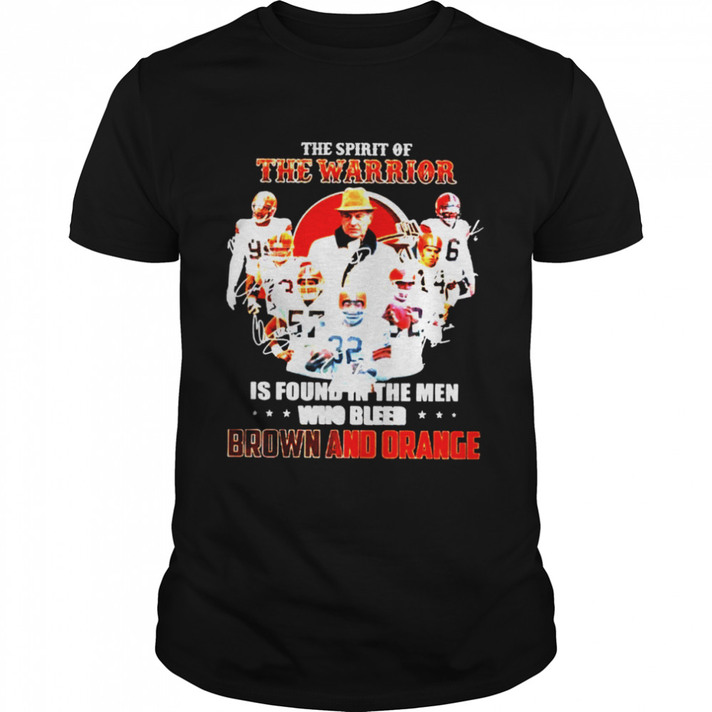 The spirit of the warrior is found in the men who bleed Cleveland Browns and Orange signatures T-shirt