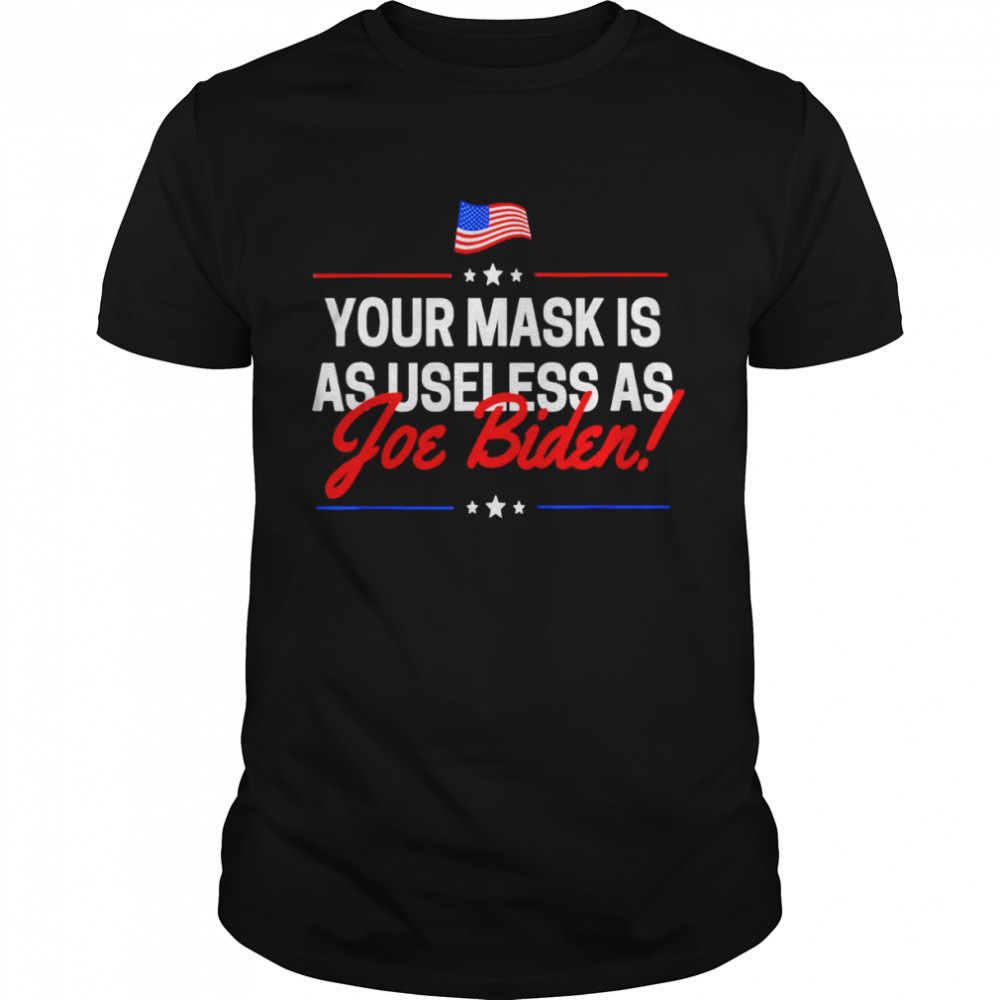 Your Mask Is As Useless As Joe Biden Sucks Shirt