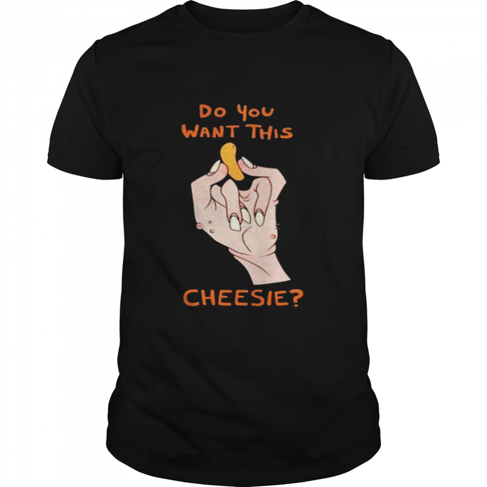 Best do you want this cheesie shirt