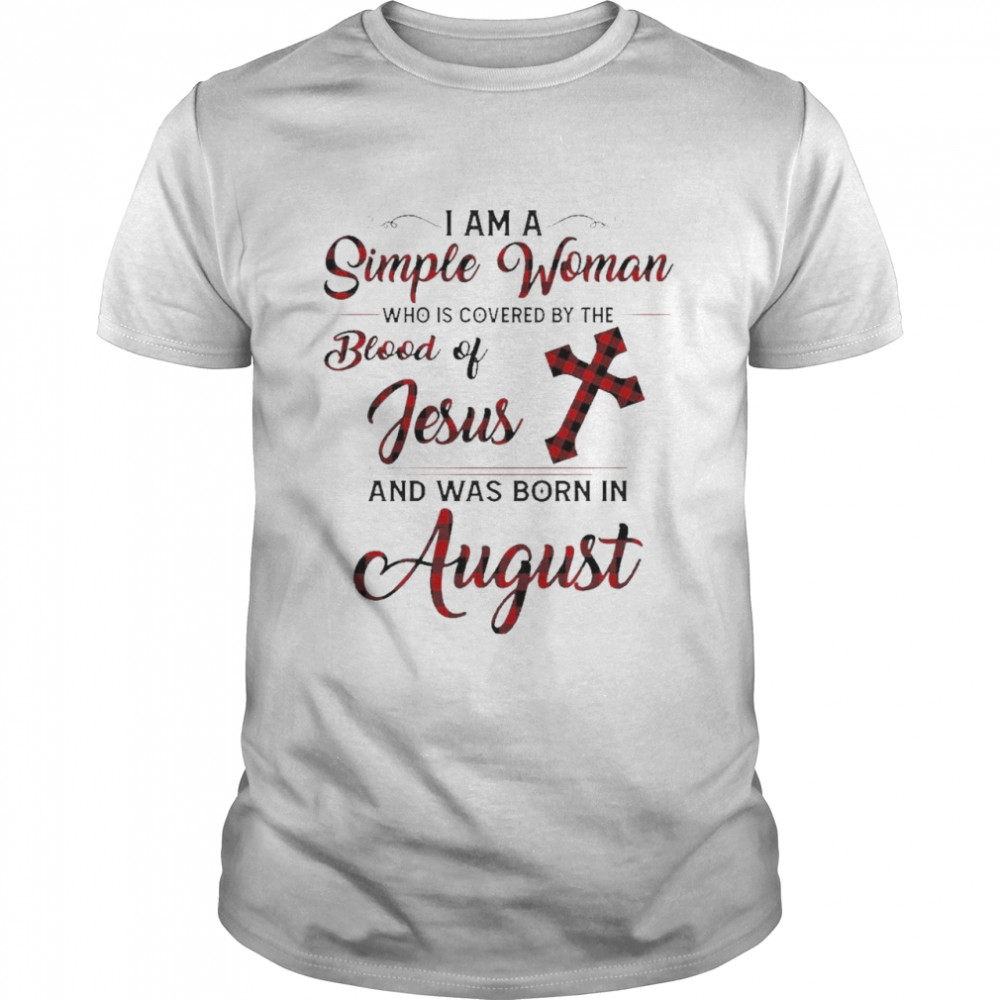 i am a Simple WOman who is Covered by the Blood Of Jesus and was born in August Shirt