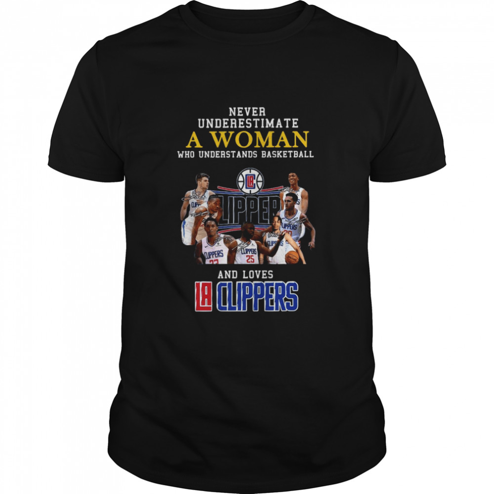 Never underestimate a woman who understands Basketball and loves Los Angeles Clippers signatures shirt