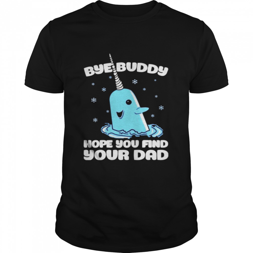 bye buddy hope you find your dad Christmas shirt