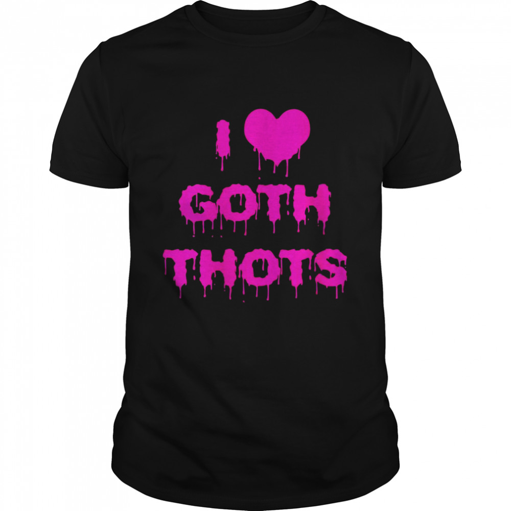 I love goth thots I heart Shirt