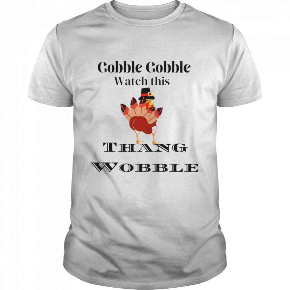 Twerking turkey gobble gobble watch this Thang Wobble shirt