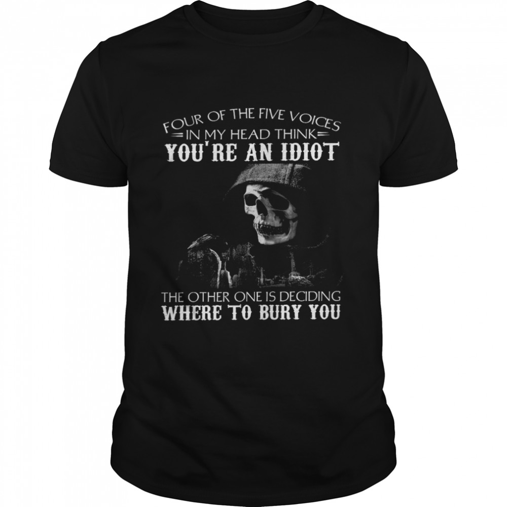 Four of the five voices in my head think you’re an idiot shirt