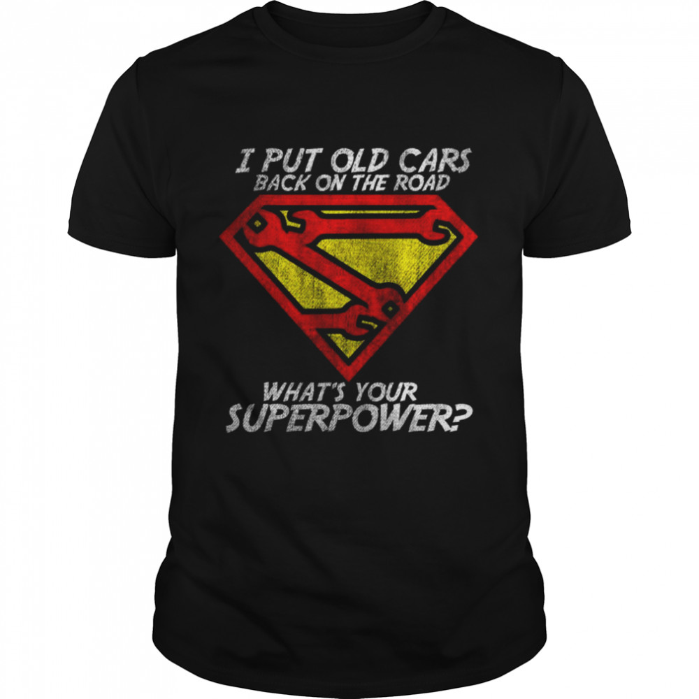 I put old cars back on the road what’s your superpower shirt
