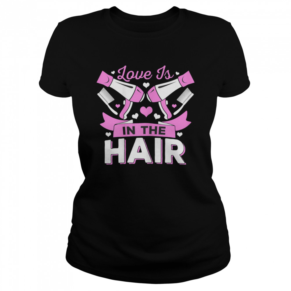 Love is in the Hair Hairdresser T- Classic Women's T-shirt