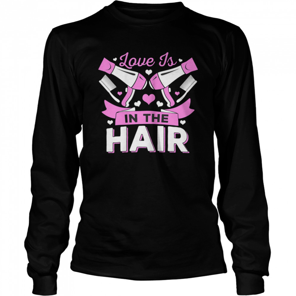 Love is in the Hair Hairdresser T- Long Sleeved T-shirt