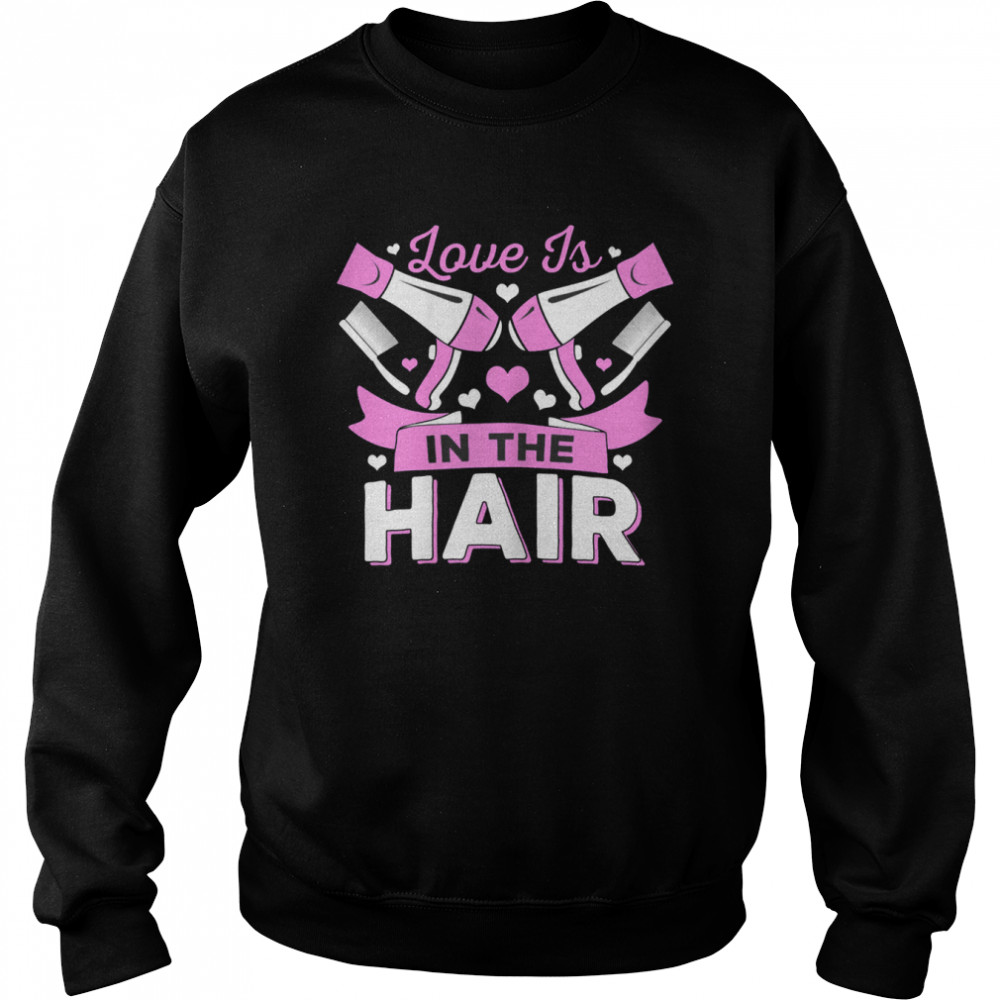 Love is in the Hair Hairdresser T- Unisex Sweatshirt