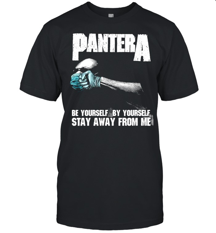 Pantera be yourself by yourself stay away from me shirt