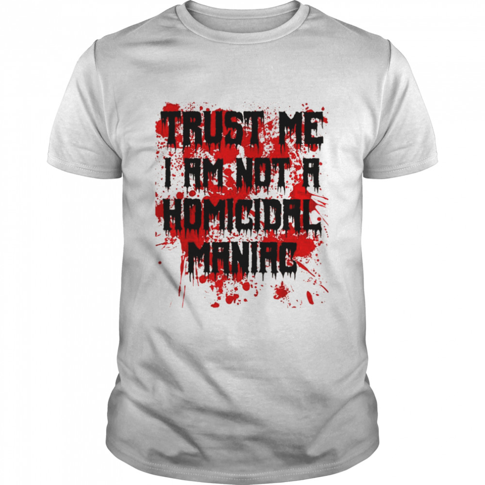 Trust Me I’m Not a Homicidal Maniac Bloody Scary Halloween Shirt