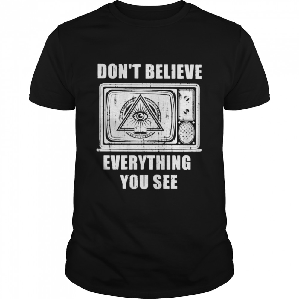 don’t believe everything you see TV media social shirt
