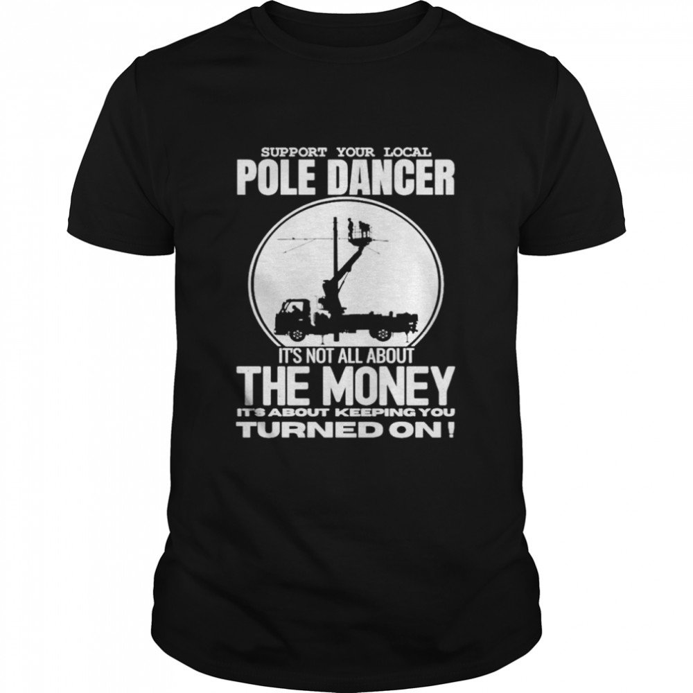 Support your local pole dancer it’s not all about the money shirt