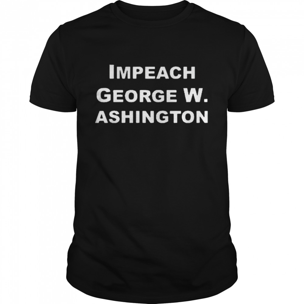 Impeach George Washington shirt