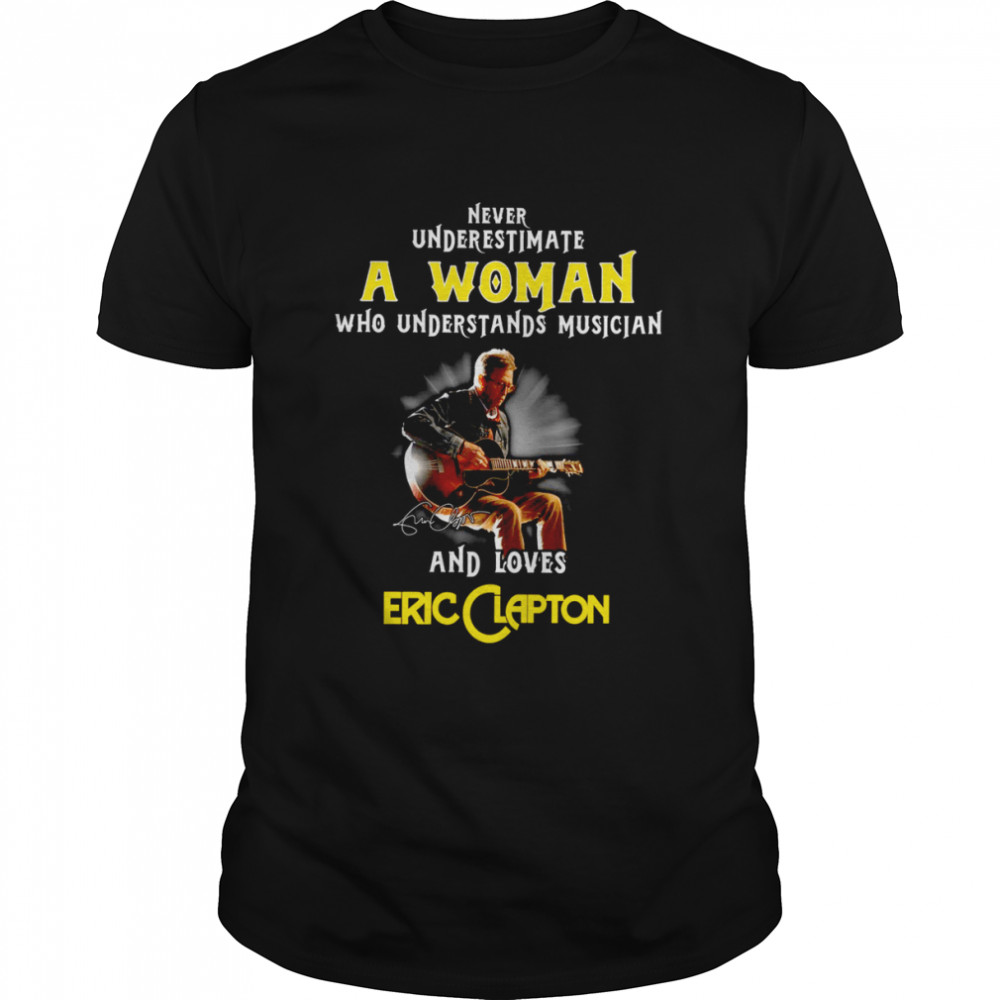 Never Underestimate A Woman Who Understands Musician And Loves Eric Clapton Shirt