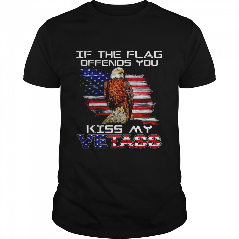 If The Flag Offends You Kiss My Vetass Shirt