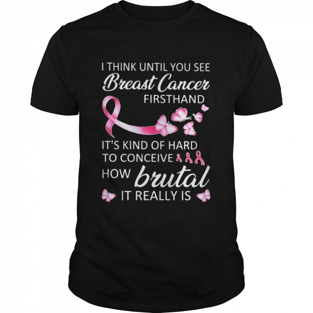I Think You See How Brutal It Really Is Breast Cancer Shirt