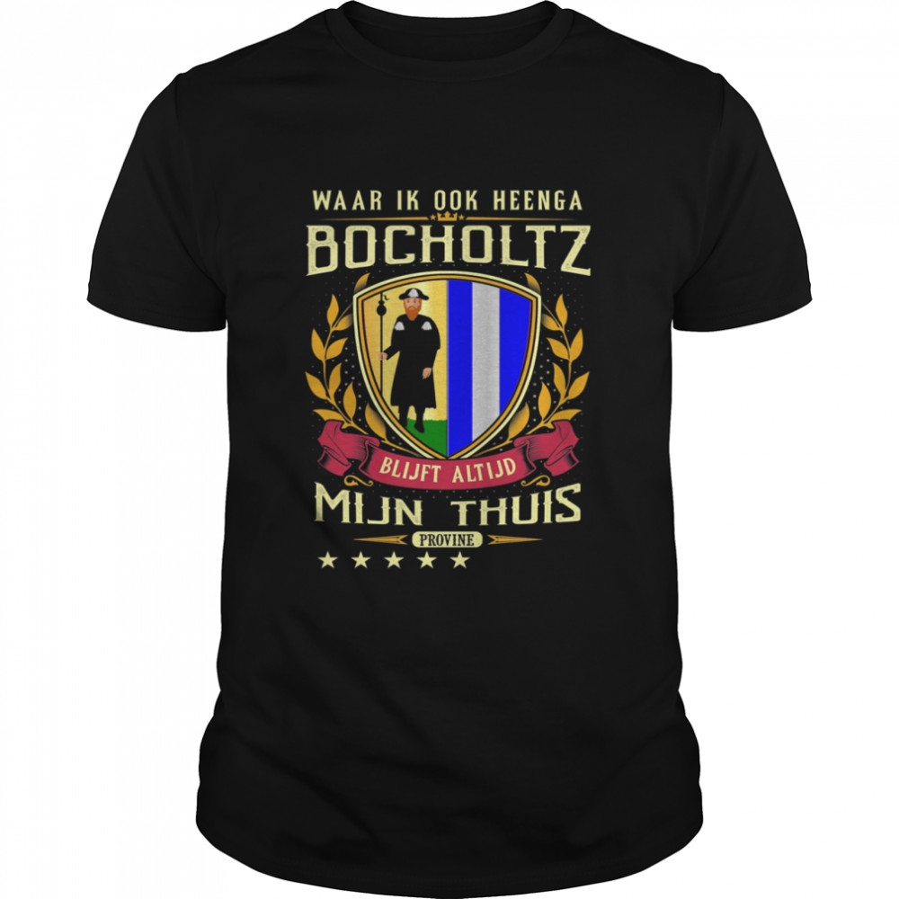 Waar Ik Ook Heenga Bocholtz Blijft Altijd Mijn Thuis Provine T-Shirt