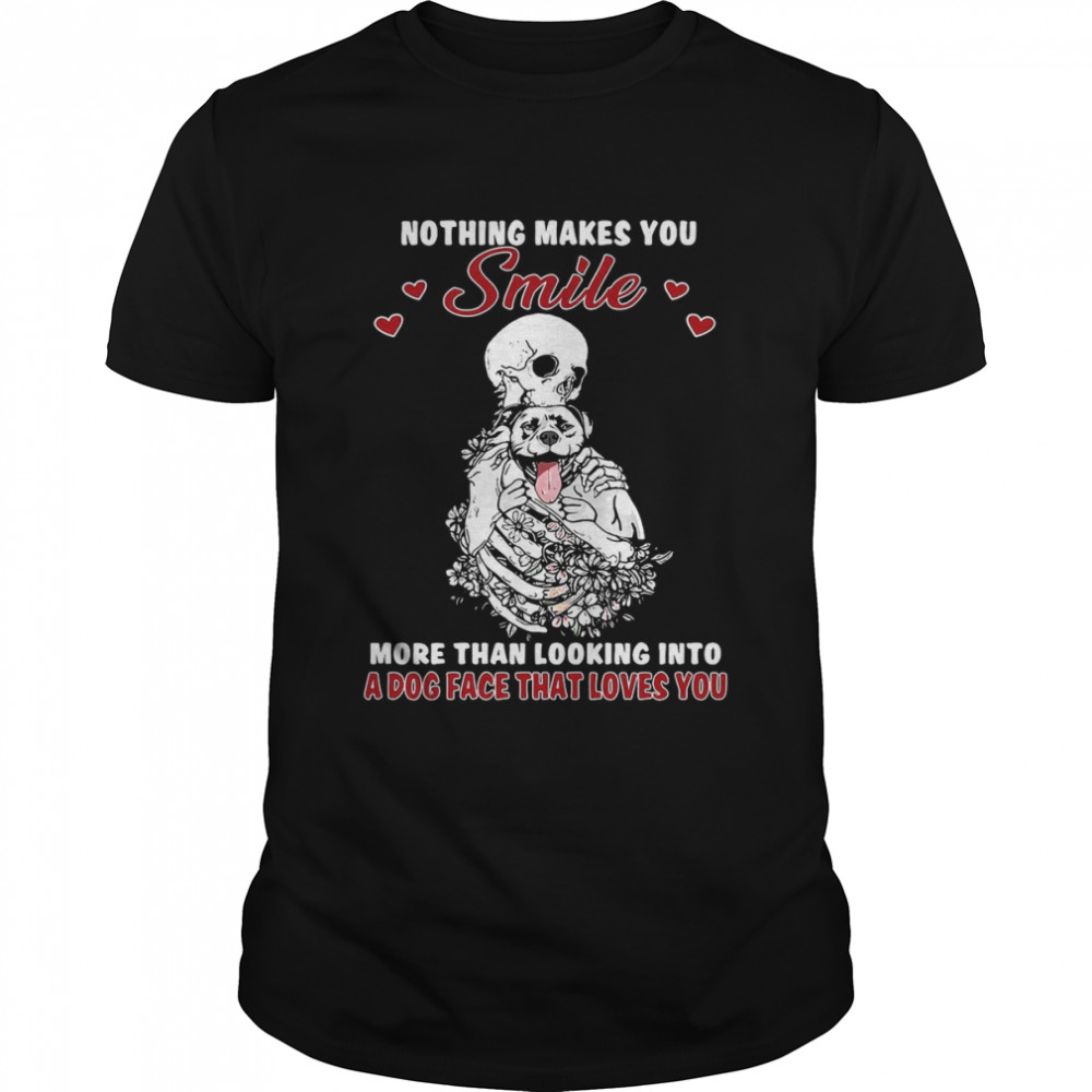 Pitbull Skeleton Nothing Makes You Smile More Than Looking Into A Dog Face That Loves You T-shirt
