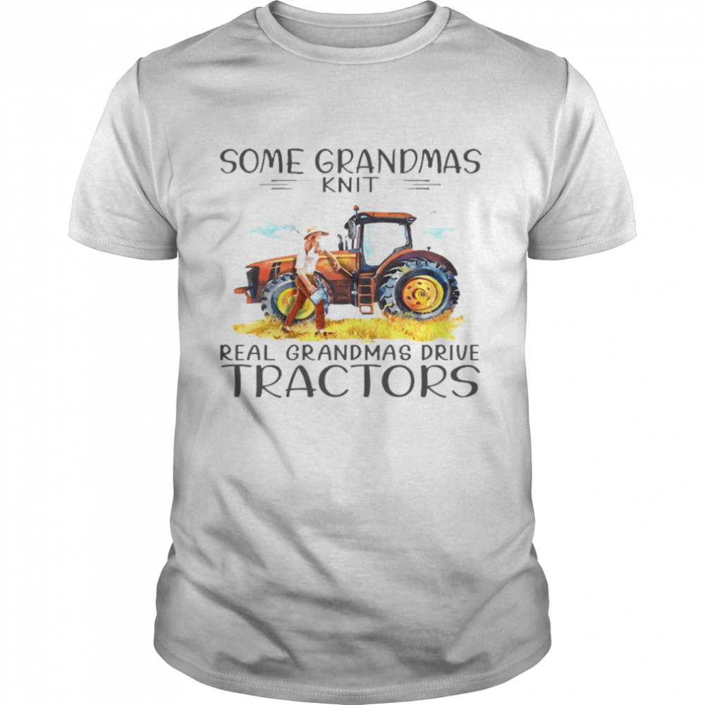 Some grandmas knit real grandmas drive tractors shirt