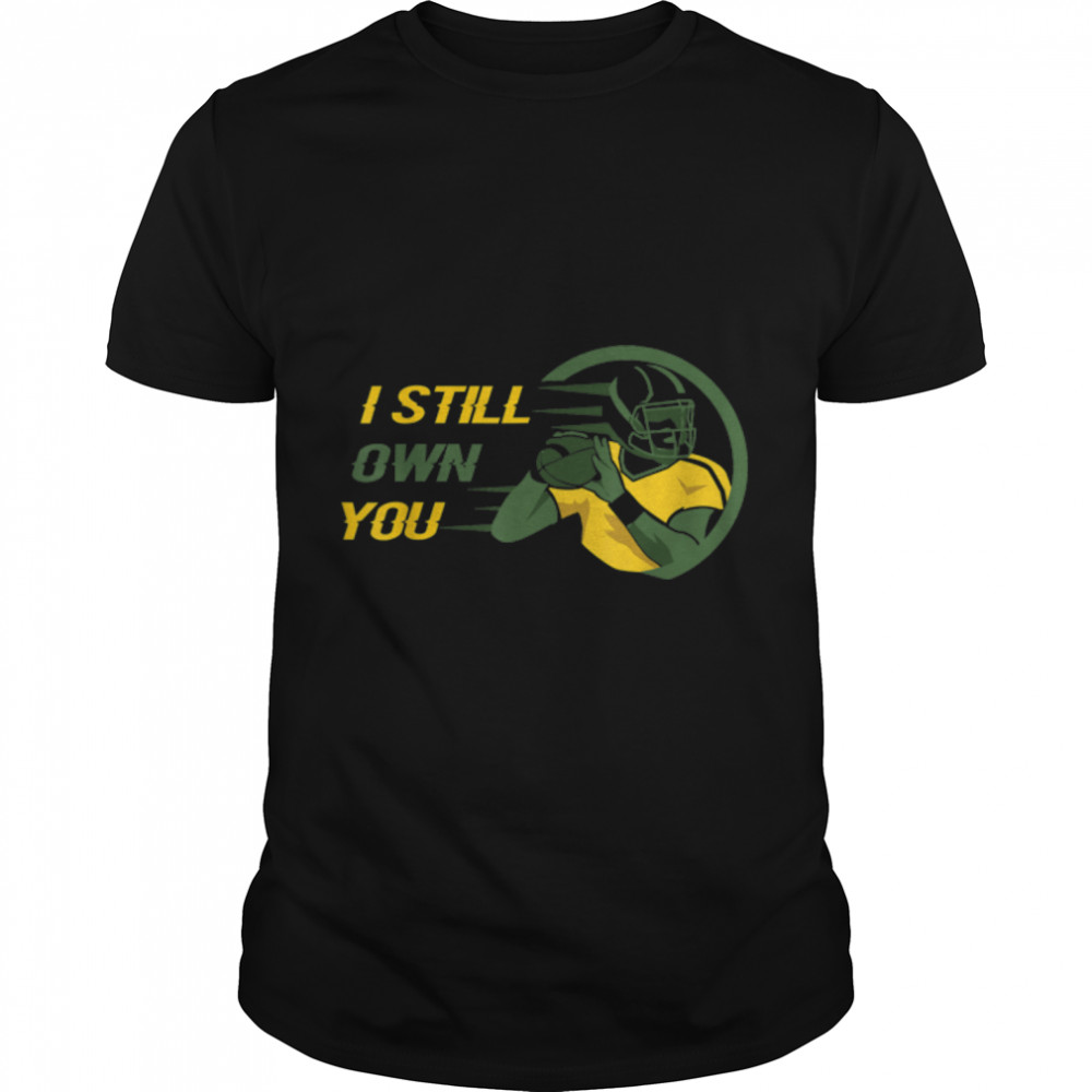 I Still Own You Shirt Great American Football Fans T-Shirt B09JX1Q7H3
