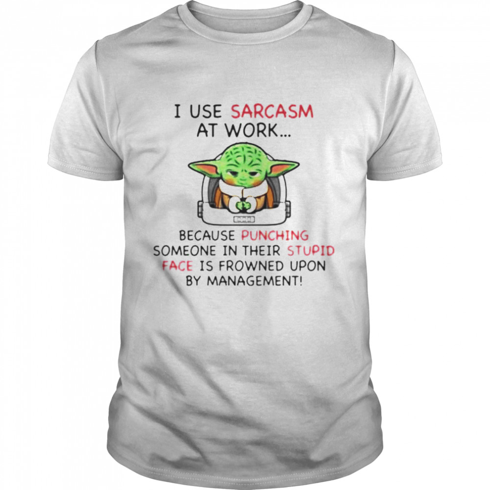 Baby Yoda I use sarcasm at work because punching someone in their stupid shirt