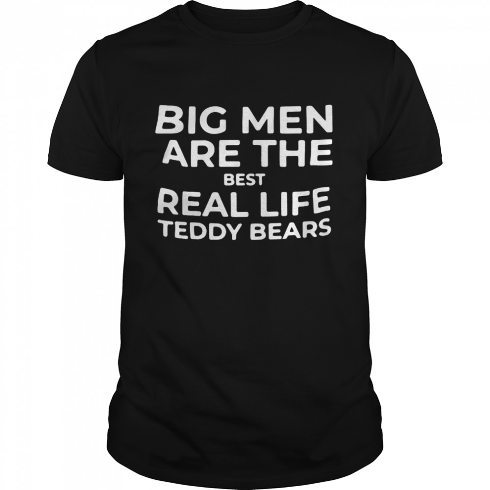 Big Men Are The Best Real Life Teddy Bears T-shirt