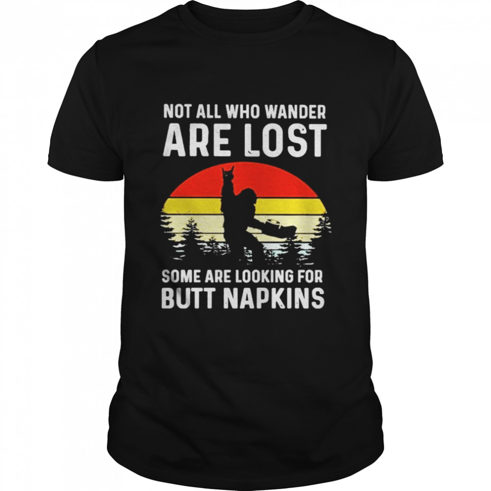 Bigfoot Not All Who Wander Are Lost Some Are Looking For Butt Napkins Vintage Shirt