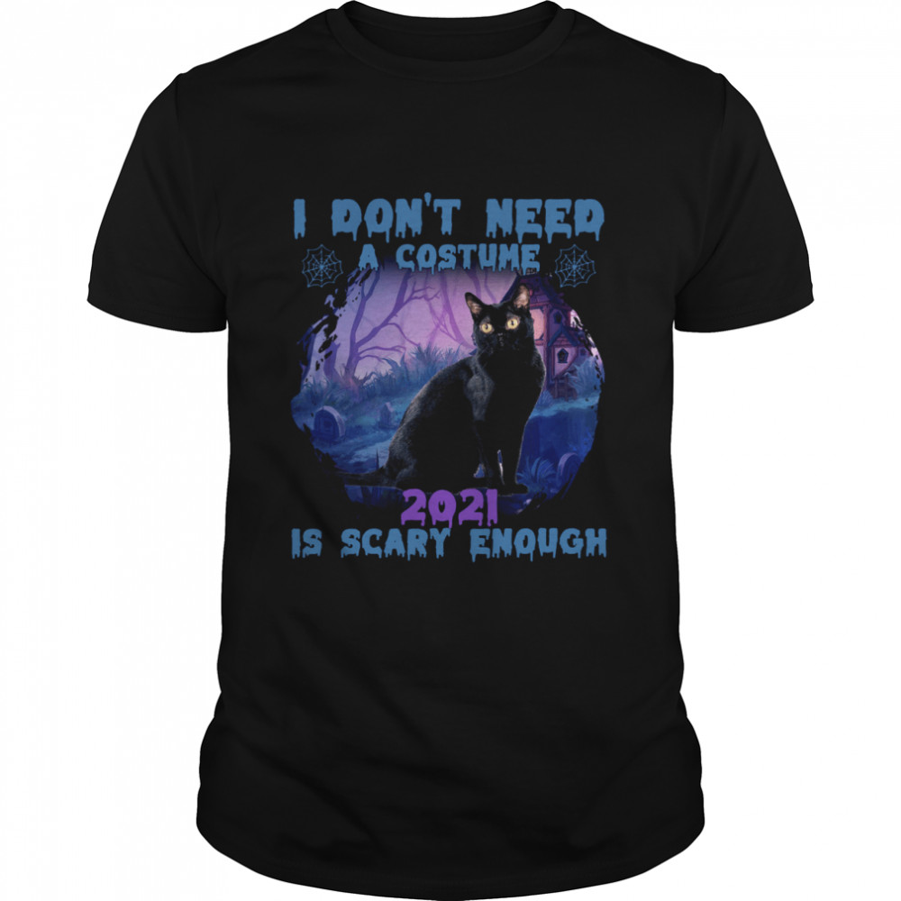 Cat I don’t need a costume 2021 is scary enough shirt