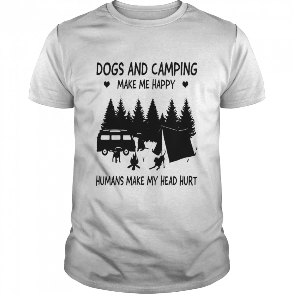 Dogs and camping make me happy humans make my head hurt shirt