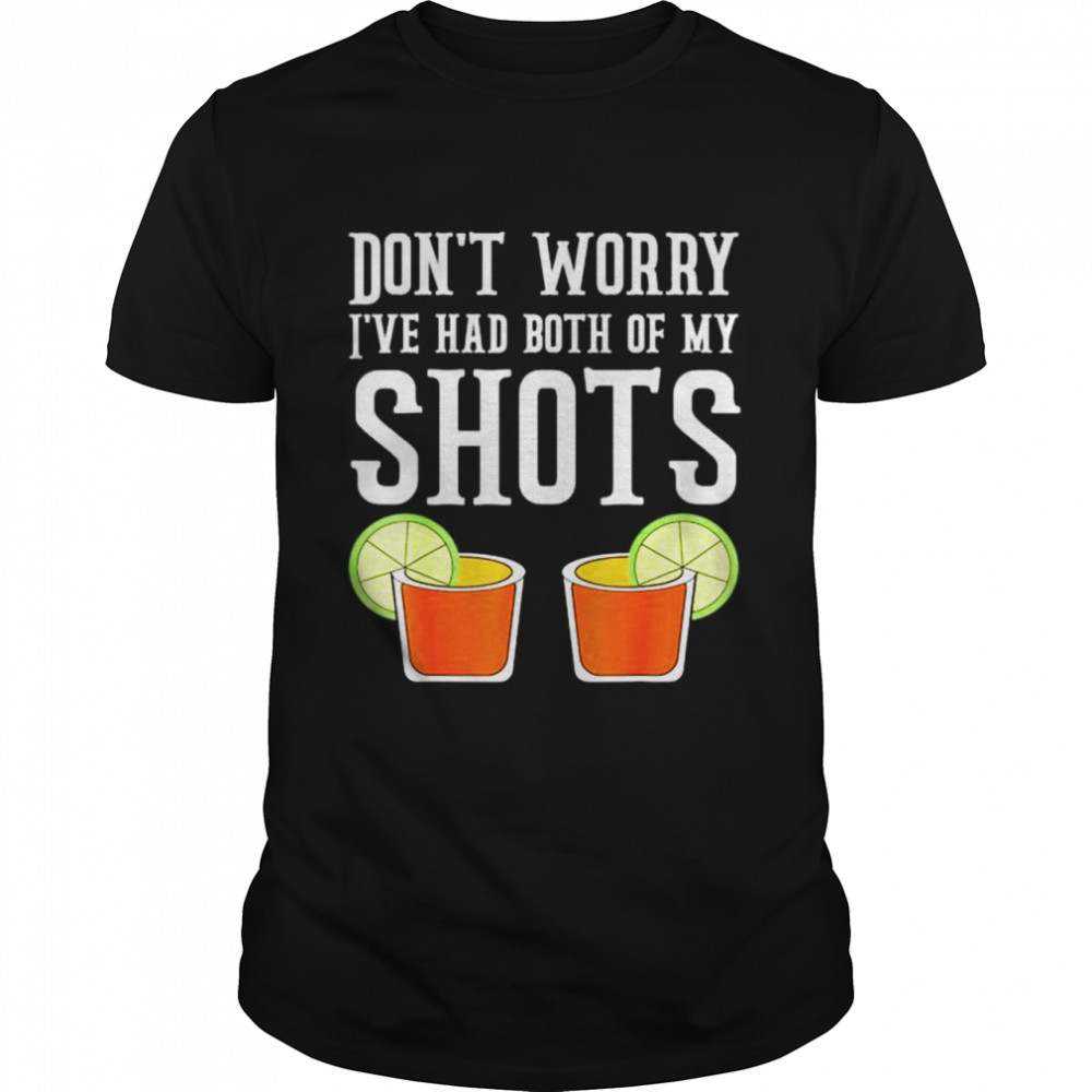 Don’t worry I’ve had both my shots Funny Vaccination Tequila T Shirt