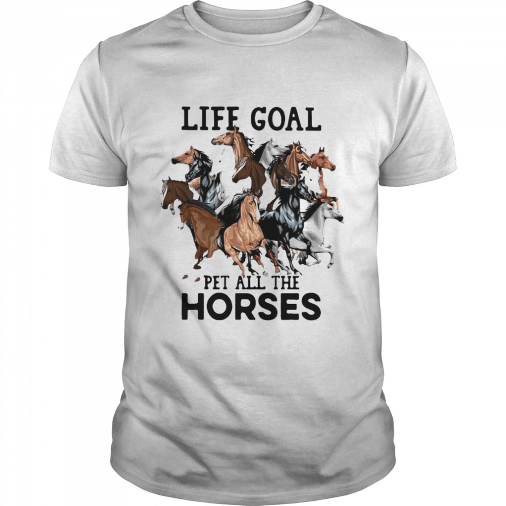 Life Goal Pet All The Horses T-shirt