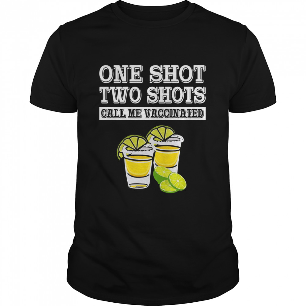 One shot two shots call me vaccinated shirt