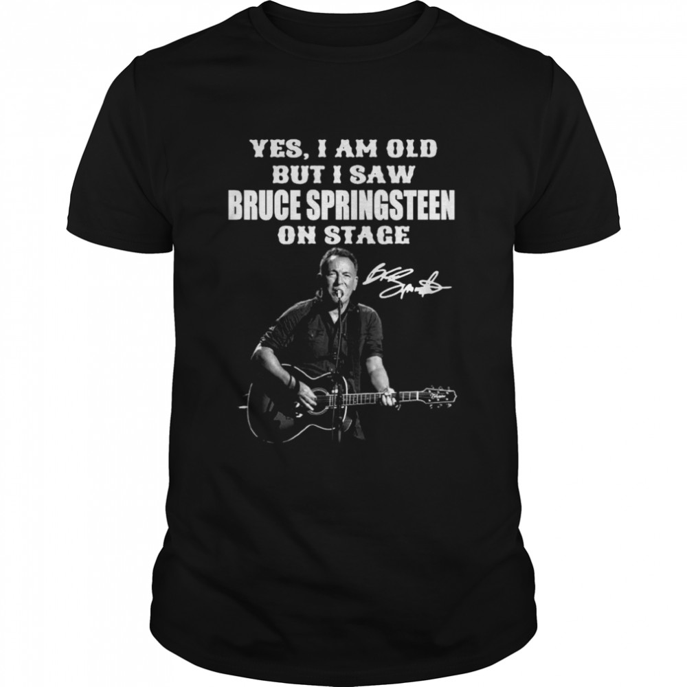 Yes I’m Old But I Saw Bruce Springsteen On Stage Signature Shirt