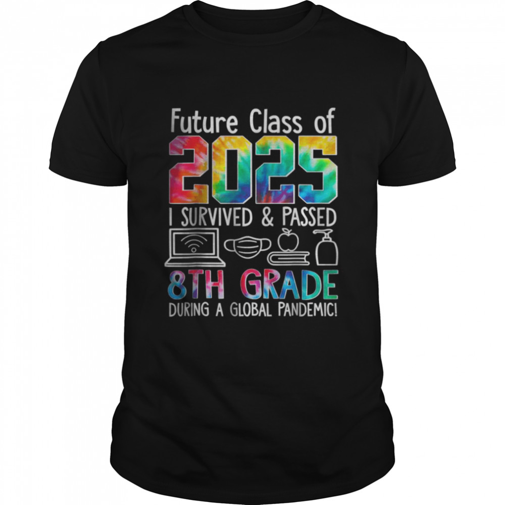 Future class of 2025 I survived and passed 8th grade during a global pandemic shirt