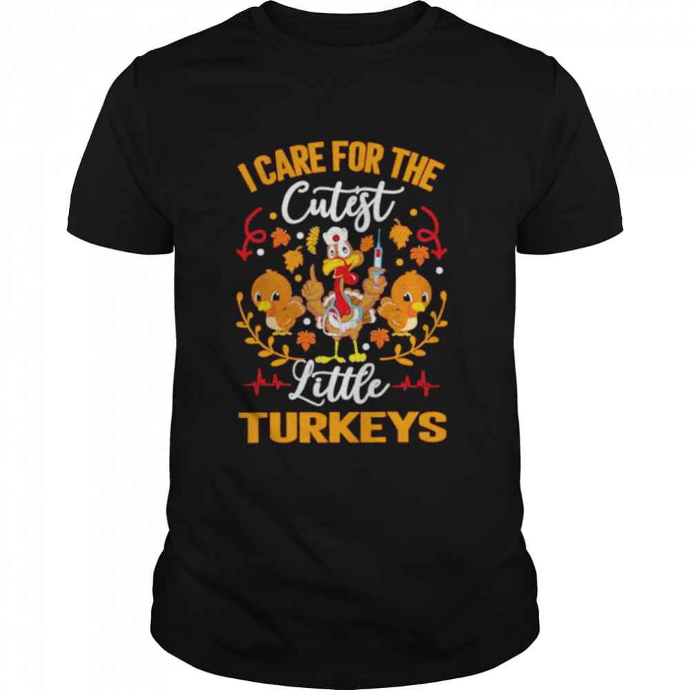 Nurse turkey I care for the cutest little turkeys shirt