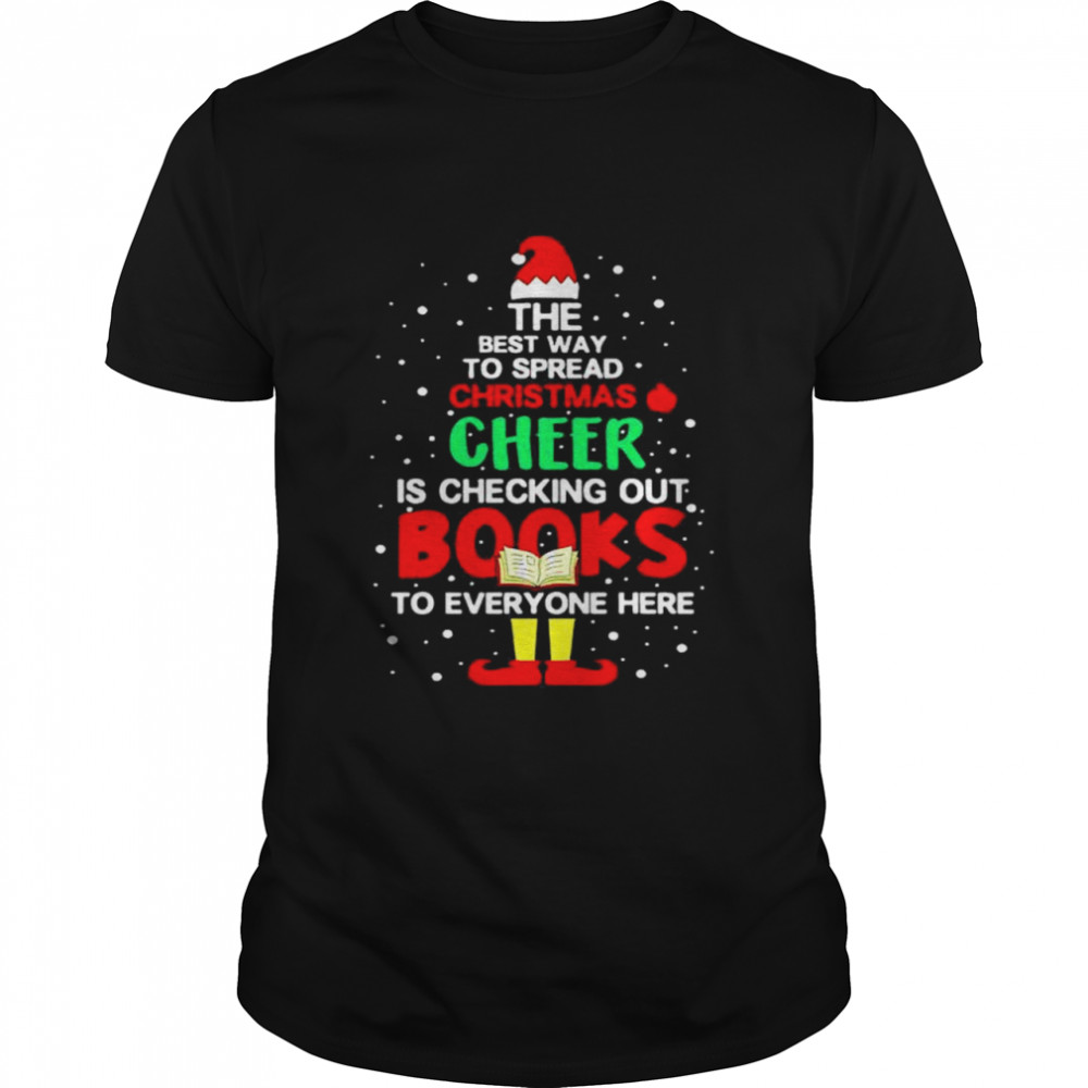 Elf The best way to spread Christmas Cheer is checking out Books to everyone here shirt